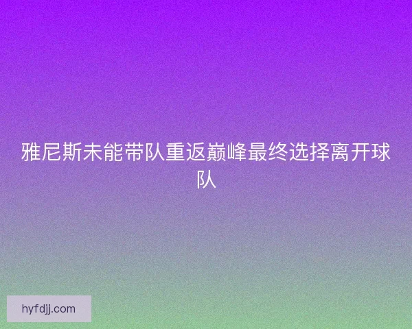 雅尼斯未能带队重返巅峰最终选择离开球队